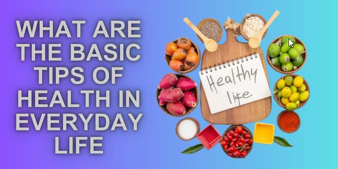 What Are The Basic Tips of Health In Everyday Life ?